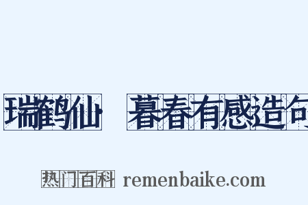 瑞鹤仙·暮春有感造句是什么意思的图片